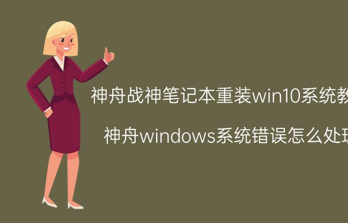 神舟战神笔记本重装win10系统教程 神舟windows系统错误怎么处理？